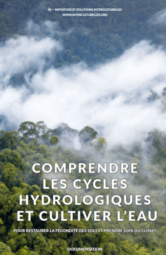 Comprendre les cycles hydrologiques et cultiver l’eau pour restaurer la fécondité des sols et prendre soin du climat